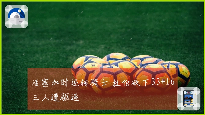 活塞加时逆转骑士 杜伦砍下33+16三人遭驱逐