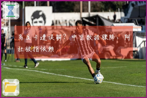 乌度卡遭误解？申京数据骤降，阿杜被指依赖