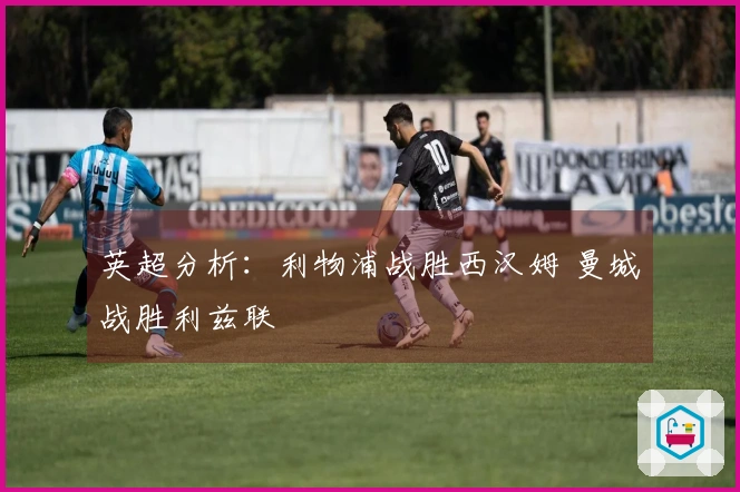 英超分析：利物浦战胜西汉姆 曼城战胜利兹联