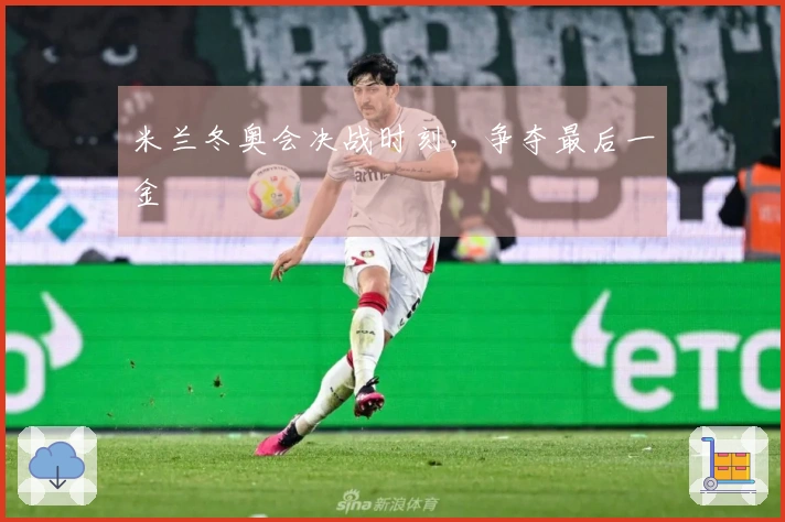 米兰冬奥会决战时刻，争夺最后一金