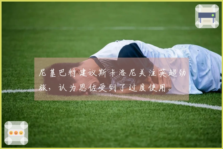 尼基巴特建议斯卡洛尼关注英超劲旅，认为恩佐受到了过度使用。