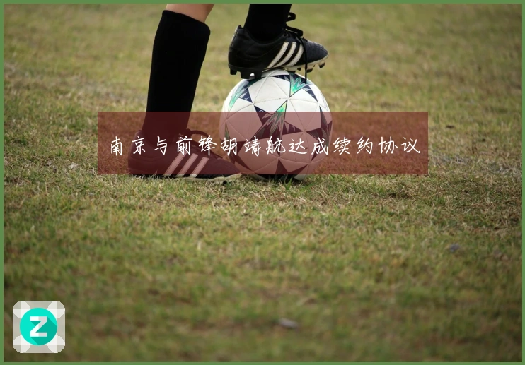 南京与前锋胡靖航达成续约协议