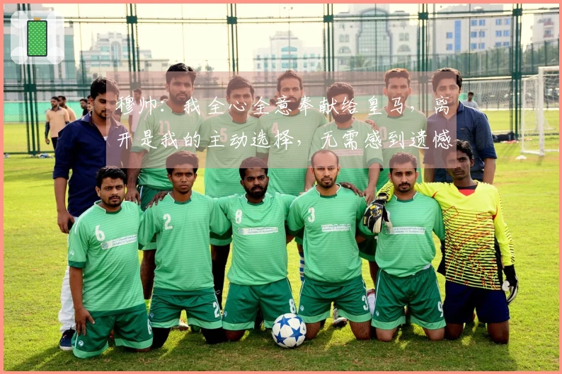 穆帅：我全心全意奉献给皇马，离开是我的主动选择，无需感到遗憾