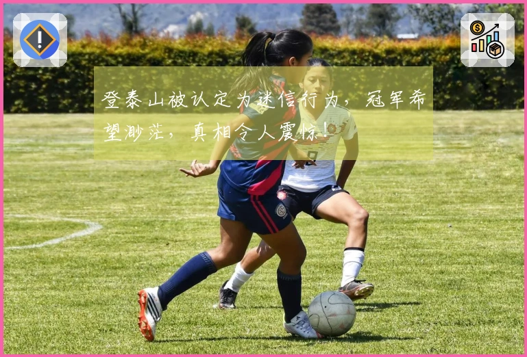 登泰山被认定为迷信行为，冠军希望渺茫，真相令人震惊！